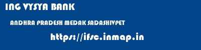 ING VYSYA BANK  ANDHRA PRADESH MEDAK SADASHIVPET   ifsc code